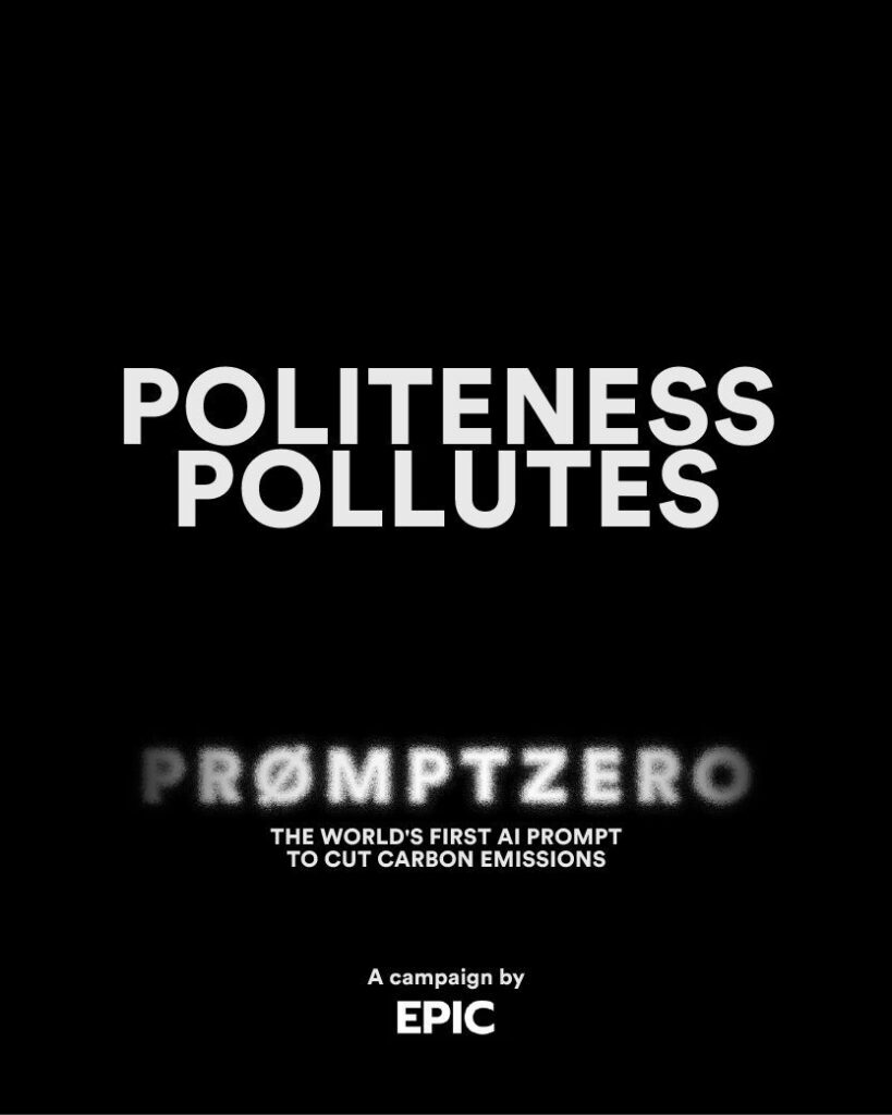 Black background poster with bold white text reading ‘Politeness Pollutes’, promoting PromptZero, an AI prompt designed to cut carbon emissions. Campaign by EPIC